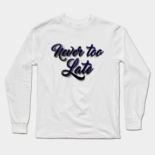 never too late lettering script typography Long Sleeve T-Shirt